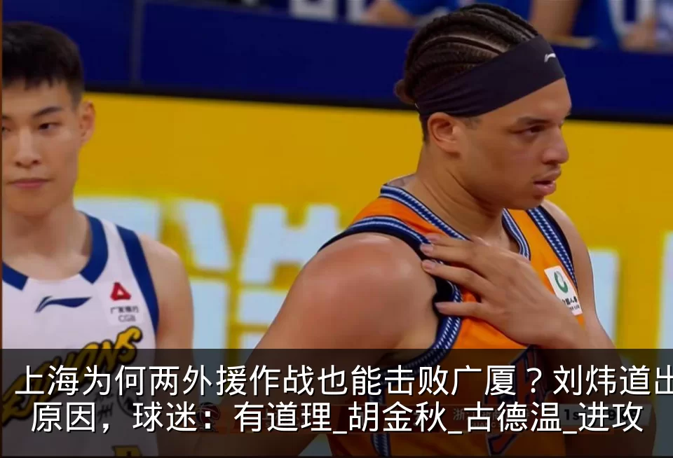 上海为何两外援作战也能击败广厦?刘炜道出原因,球迷:有道理_胡金秋_古德温_进攻